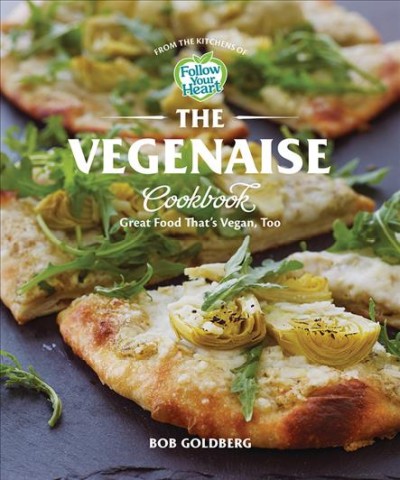The Vegenaise cookbook : great food that's vegan, too / Bob Goldberg.