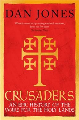 Crusaders : an epic history of the wars for the Holy Lands / Dan Jones.