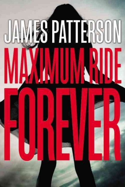 Maximum Ride Forever : v. 9 : Maximum Ride / James Patterson.