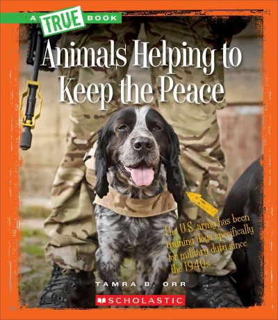 Animals helping to keep the peace / Tamra B. Orr.