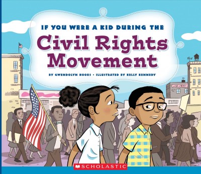 If you were a kid during the civil rights movement / by Gwendolyn Hooks ; illustrated by Kelly Kennedy.
