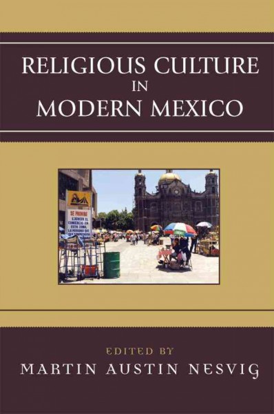 Religious culture in modern Mexico / edited by Martin Austin Nesvig.