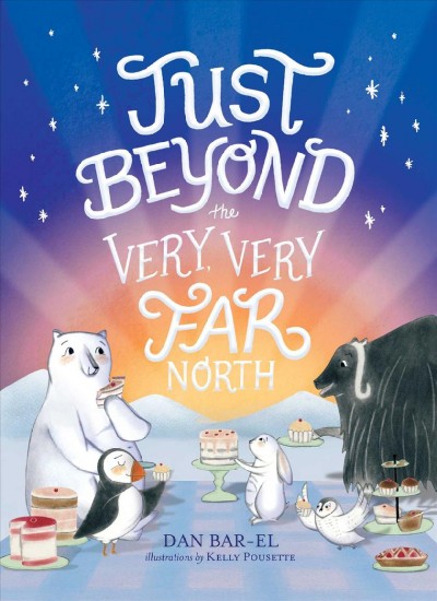 Just beyond the very, very far north : a further story for gentle readers and listeners / Dan Bar-el ; illustrations by Kelly Pousette.