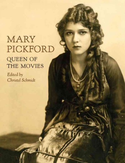 Mary Pickford [electronic resource] : queen of the movies / edited by Christel Schmidt.