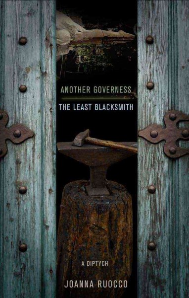 Another governess [electronic resource] ; The least blacksmith : a diptych / Joanna Ruocco ; foreword by Ben Marcus.
