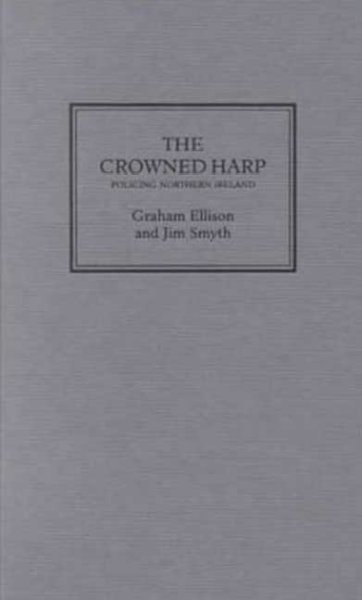 The crowned harp [electronic resource] : policing Northern Ireland / Graham Ellison and Jim Smyth.