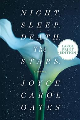 Night. Sleep. Death. The stars [large print] : a novel / Joyce Carol Oates.