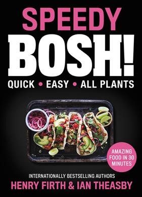 Speedy BOSH! : quick, easy, all plants / Henry Firth & Ian Theasby.