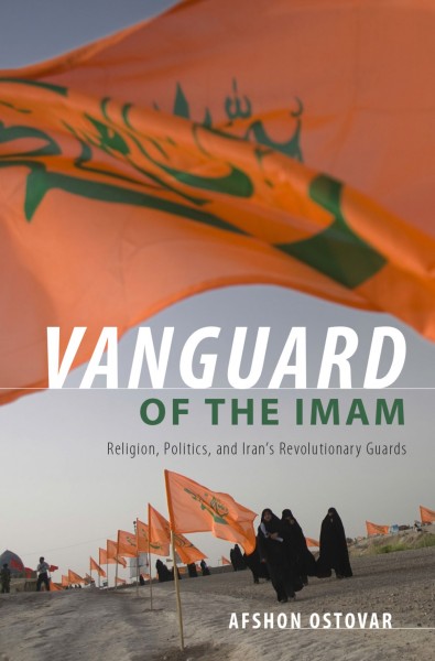 Vanguard of the Imam : religion, politics, and Iran's revolutionary guards / Afshon Ostovar.