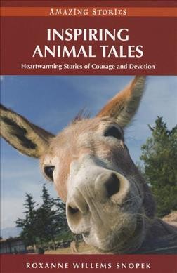 Inspiring animal tales : heartwarming stories of courage and devotion / Roxanne Willems Snopek.