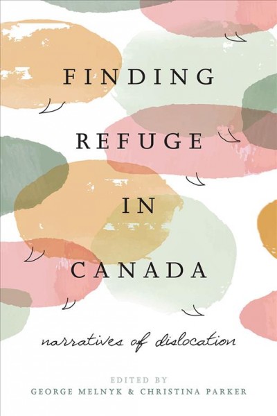 Finding refuge in Canada : narratives of dislocation / edited by George Melnyk & Christina Parker.