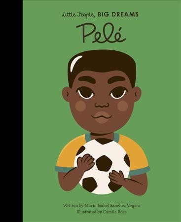 Pelé / written by María Isabel Sánchez Vegara ; illustrated by Camila Rosa.