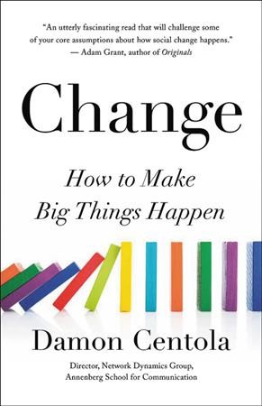 Change : how to make big things happen / Damon Centola.