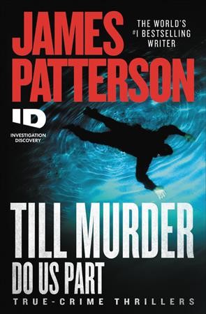 Till murder do us part : true-crime thrillers / James Patterson with Andrew Bourelle and Max DiLallo.