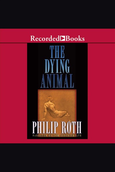 The dying animal [electronic resource] : David kepesh series, book 3. Philip Roth.