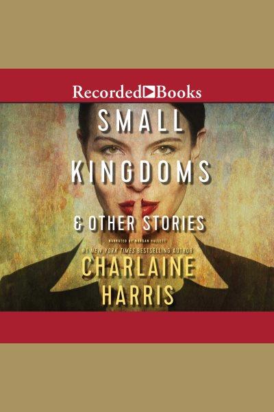 Small kingdoms & other stories [electronic resource]. Charlaine Harris.