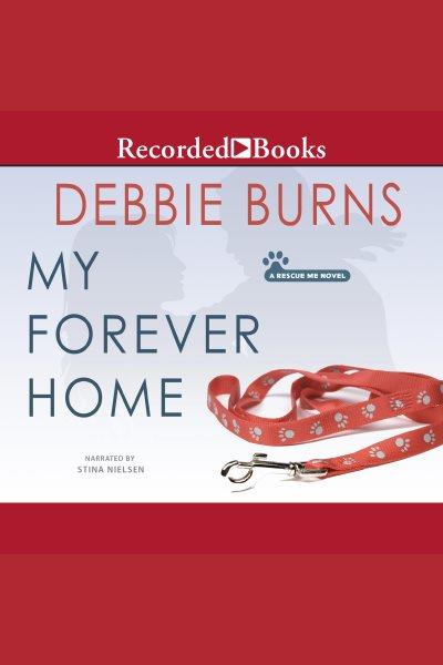 My forever home [electronic resource] : Rescue me series, book 3. Burns Debbie.