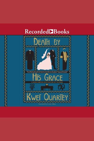 Death by his grace [electronic resource] : Darko dawson series, book 5. Kwei Quartey.