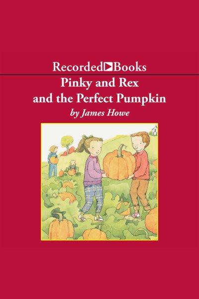 Pinky and rex and the perfect pumpkin [electronic resource] : Pinky and rex series, book 7. James Howe.