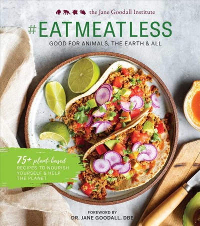 #eat meat less : good for animals, the Earth & all : 75+ plant-based recipes to nourish yourself & help the planet / foreword by Dr. Jane Goodall, DBE, founder of the Jane Goodall Institute and U.N. messenger of peace ; conceived and produced by Weldon Owen International ; photographer, Erin Scott ; recipes by Robin Asbell.