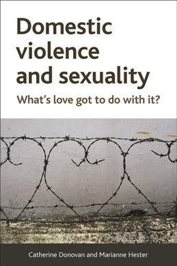 Domestic Violence and Sexuality What's Love Got to Do with It? / Catherine Donovan, Marianne Hester.