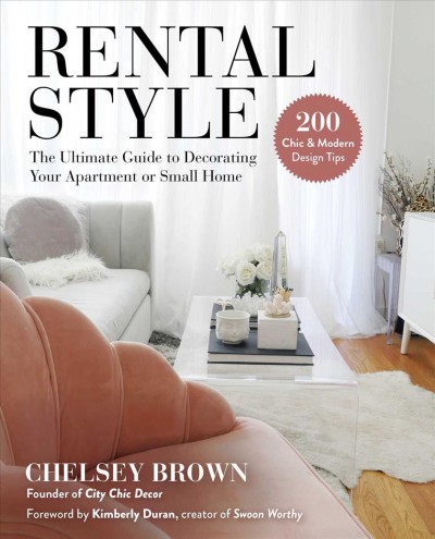 Rental style : the ultimate guide to decorating your apartment or small home / Chelsey Brown ; foreword by Kimberly Duran.