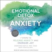 Emotional detox for anxiety [sound recording] : 7 steps to release anxiety and energize joy / Sherianna Boyle, MED, CAGS.