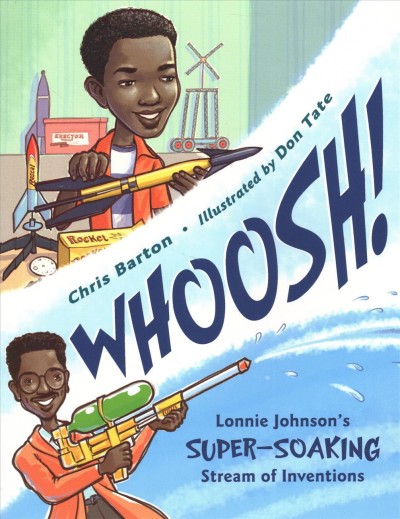 Whoosh! : Lonnie Johnson's super-soaking stream of inventions / Chris Barton ; illustrated by Don Tate.