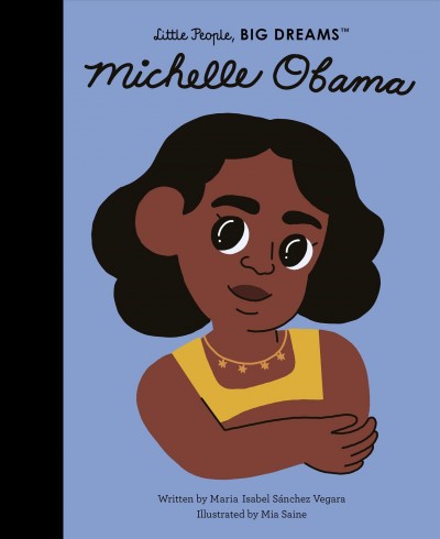 Michelle Obama / written by Maria Isabel Sánchez Vegara ; illustrated by Mia Saine.