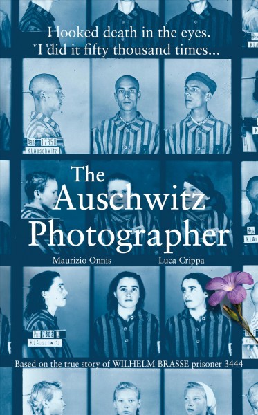 The Auschwitz photographer : based on the true story of Wilhelm Brasse prisoner 3444 / Luca Crippa and Maurizio Onnis ; translated from the Italian by Jennifer Higgins.
