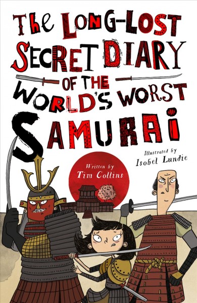 The long-lost secret diary of the world's worst samurai / written byTim Collins ; illustrated by Isobel Lundie.