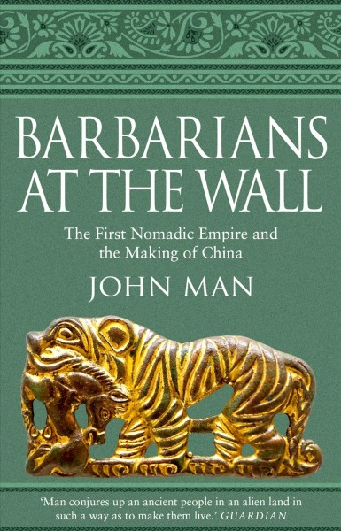 Barbarians at the wall : the first nomadic empire and the making of China / John Man.