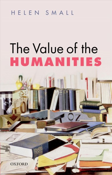The value of the humanities / Helen Small.