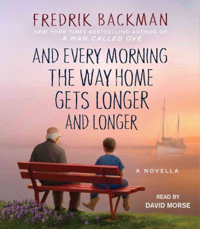 And every morning the way home gets longer and longer : a novella / Fredrik Backman.