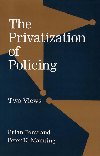 The privatization of policing : two views / Brian Forst, Peter K. Manning.