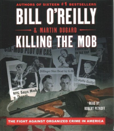 Killing the mob [sound recording] : the fight against organized crime in America  / Bill O'Reilly and Martin Dugard.