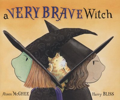 A very brave witch / Alison McGhee ; [illustrated by] Harry Bliss.