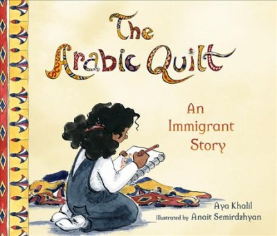 The Arabic quilt : an immigrant story / Aya Khalil.