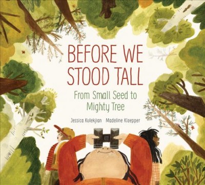 Before we stood tall : from small seed to mighty tree / Jessica Kulekjian ; [illustrated by] Madeline Kloepper.