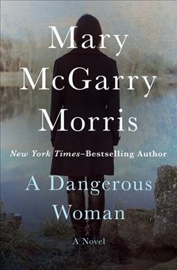 A dangerous woman : a novel / Mary McGarry Morris. 