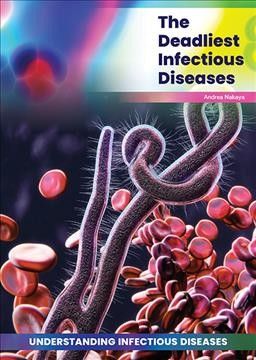 The deadliest infectious diseases / by Andrea C. Nakaya.