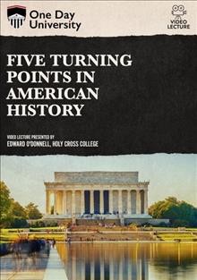 Five turning points in American history [videorecording] / video lecture presented by Edward O'Donnell, Holy Cross College.