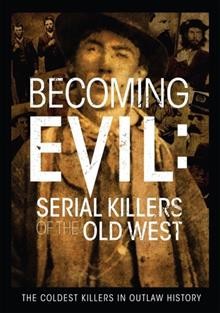 Becoming evil [dvd] : serial killers of the Old West.