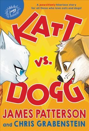 Katt vs. Dogg / James Patterson and Chris Grabenstein ; illustrated by Anuki Lopez.