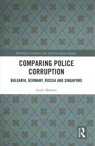 Comparing police corruption : Bulgaria, Germany, Russia and Singapore / Leslie Holmes.