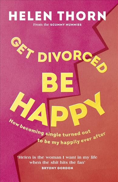 Get divorced, be happy : how becoming single turned out to be my happily ever after / Helen Thorn.