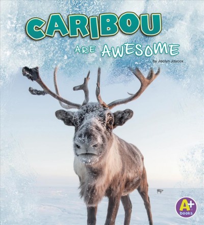 Caribou are awesome / by Jaclyn Jaycox ; consultant, Greg Breed. [jjn]