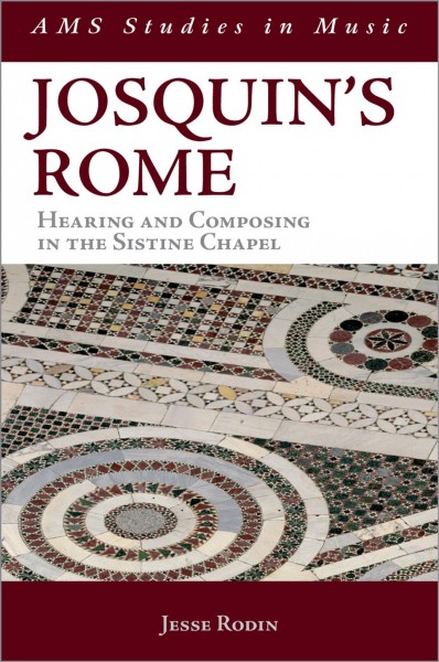 Josquin's Rome : hearing and composing in the Sistine Chapel / Jesse Rodin.