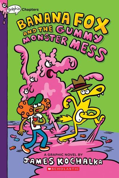 Banana Fox. 3, Banana Fox and the gummy monster mess / a graphic novel by James Kochalka.