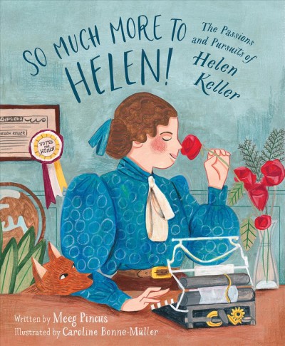 So much more to Helen : the passions and pursuits of Helen Keller / written by Meeg Pincus ; illustrated by Caroline Bonne-Müller.